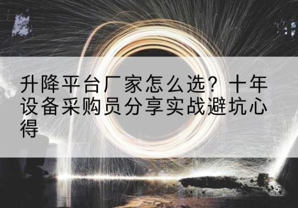 红山升降平台厂家-怎么选？十年设备采购员分享实战避坑心得