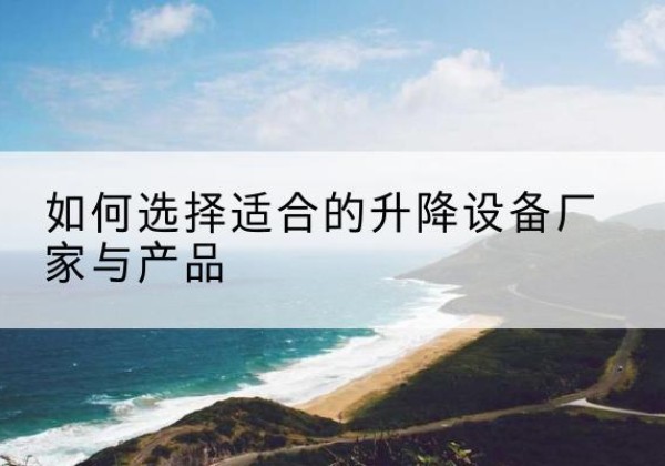 红山电动升降平台厂家-如何选择适合的升降设备厂家与产品